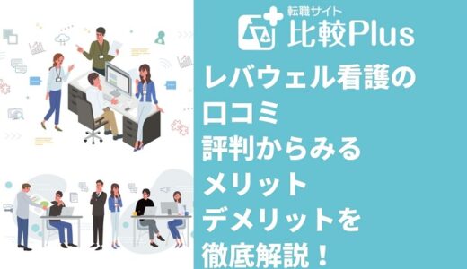 レバウェル看護（旧看護のお仕事）の口コミ・評判からみるメリット・デメリットを徹底解説！