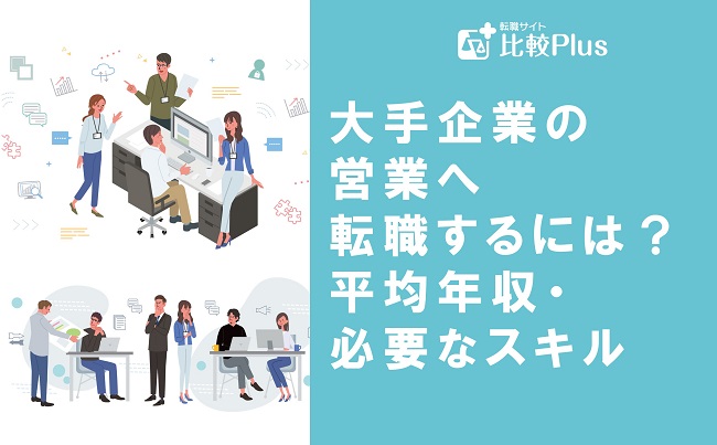 大手企業の営業へ転職するには？平均年収・必要なスキル