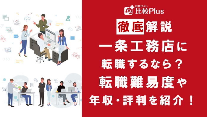 一条工務店に転職するなら？年収・転職難易度・評判徹底解説！おすすめ転職サイト・エージェント