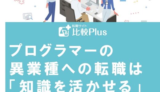 プログラマーの異業種への転職は「知識を活かせる」職種を狙え！
