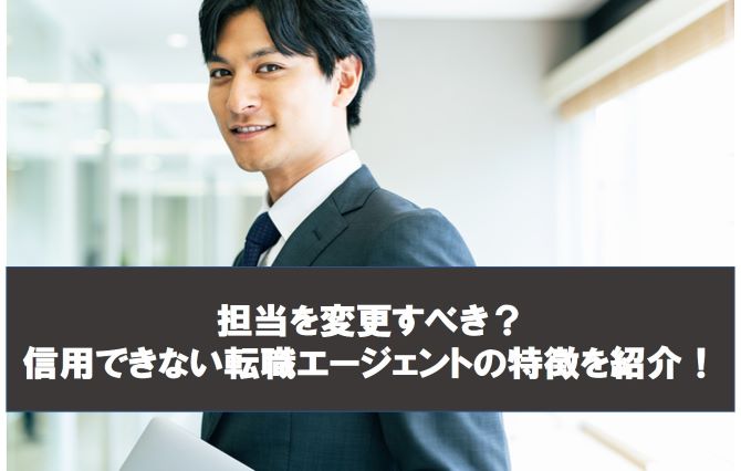 担当を変更すべき？信用できない転職エージェントの特徴を紹介！