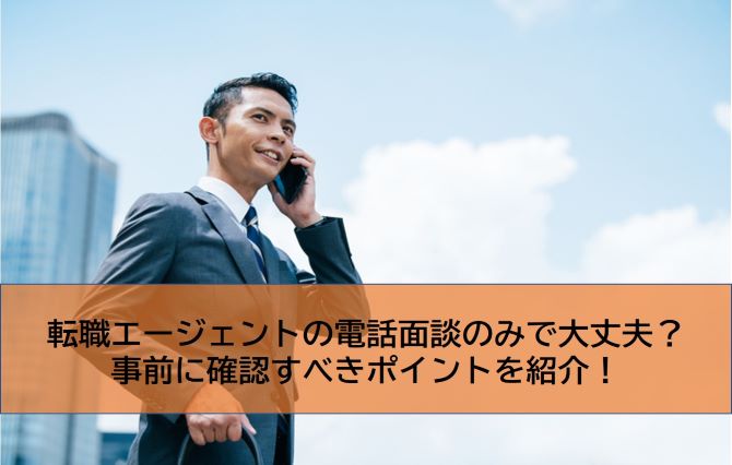 転職エージェントの電話面談のみで大丈夫？事前に確認すべきポイントを紹介！