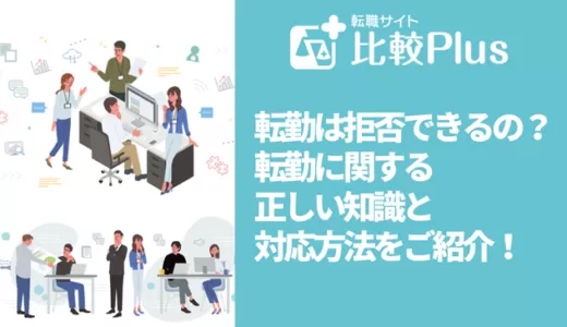 転勤は拒否できるの？転勤に関する正しい知識と対応方法をご紹介！
