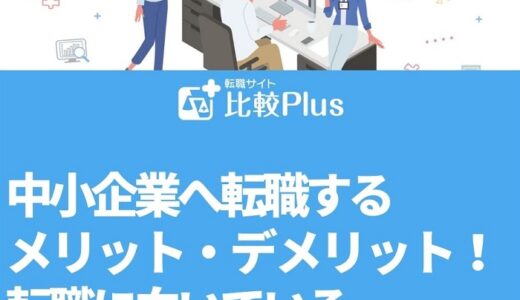 中小企業へ転職するメリット・デメリット！転職に向いている人とは？