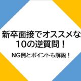 新卒面接でオススメな10の逆質問！NG例とポイントも解説！