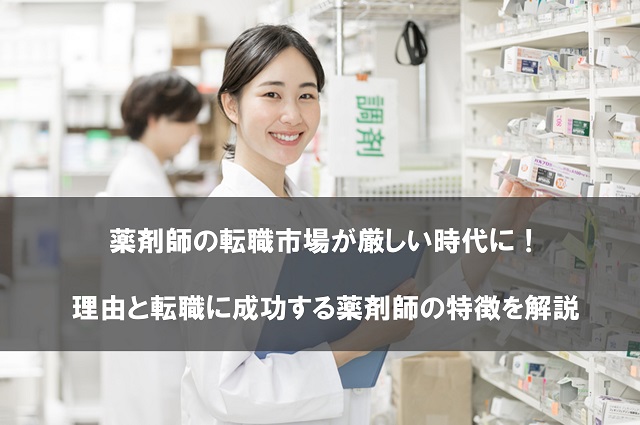 薬剤師の転職市場が厳しい時代に！理由と転職に成功する薬剤師の特徴を解説