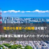 地方から東京への転職は可能？ 地方から東京に転職するメリット・デメリットを解説