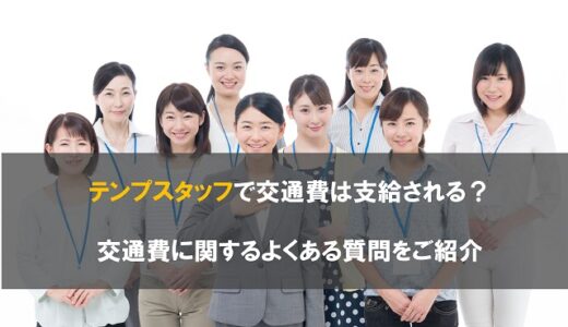 テンプスタッフで交通費は支給される？交通費に関するよくある質問をご紹介
