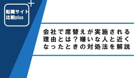 会社で席替えが実施される理由とは？嫌いな人と近くなったときの対処法を解説