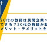 20代の教師は民間企業へ転職できる？20代の教師が転職するメリット・デメリットをご紹介