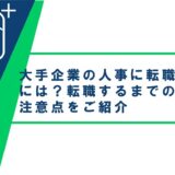 大手企業の人事に転職するには?転職するまでの手順と注意点をご紹介