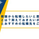 教師から転職したいと思う理由とは?抑えておきたいポイントとおすすめの転職先をご紹介