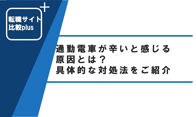 通勤電車が辛いと感じる原因とは？具体的な対処法をご紹介