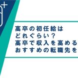 高卒の初任給はどれぐらい？高卒で収入を高める方法とおすすめの転職先をご紹介