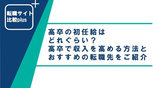 高卒の初任給はどれぐらい？高卒で収入を高める方法とおすすめの転職先をご紹介