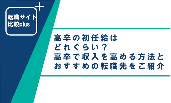 高卒の初任給はどれぐらい？高卒で収入を高める方法とおすすめの転職先をご紹介