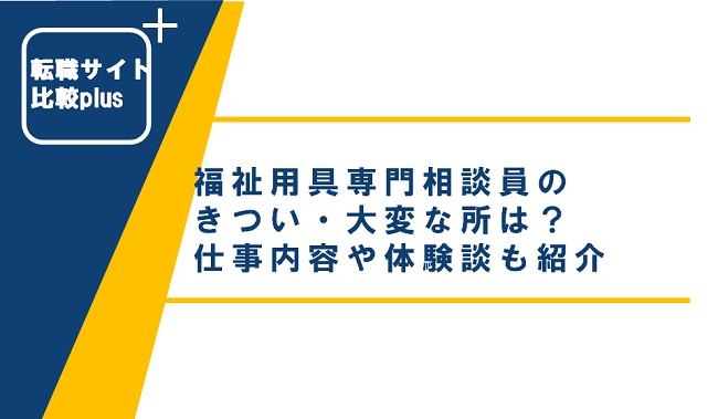 福祉用具専門相談員のきつい・大変な所は？仕事内容や体験談も紹介