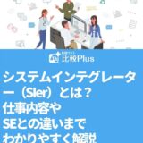 システムインテグレーター（SIer）とは？仕事内容やSEとの違いまでわかりやすく解説