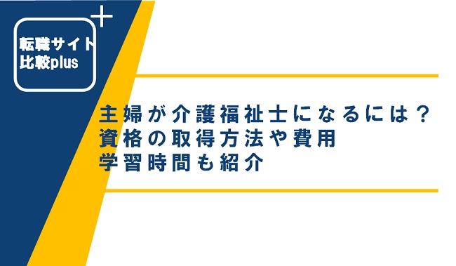 主婦が介護福祉士になるにはどうすればいい？資格の取得方法や費用・学習時間も紹介