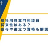 福祉用具専門相談員の将来性は?給与は上がる?仕事内容や役に立つ資格も解説