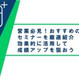 営業必見！おすすめの営業セミナーを厳選紹介！効果的に活用して成績アップを狙おう