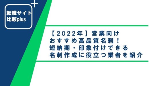 【2022年】営業向けおすすめ高品質名刺!短納期・印象付けできる名刺作成に役立つ業者を紹介