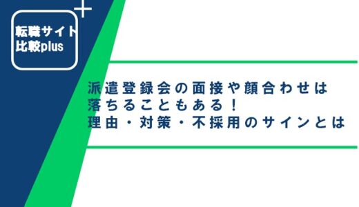 派遣登録会の面接や顔合わせでは落ちることもある！理由と対策・不採用のサインまで紹介