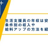 生活支援員の年収は安い?条件別収入や給料アップの方法を紹介