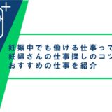 妊娠中でも働ける仕事ってある？妊婦さんの仕事探しのコツとおすすめの仕事を紹介