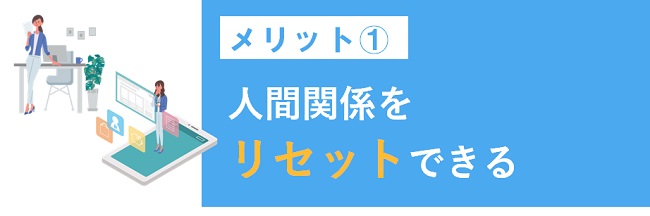 メリット①人間関係をリセットできる