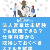 法人営業は未経験でも転職できる？仕事内容から取得しておくべきスキルを解説