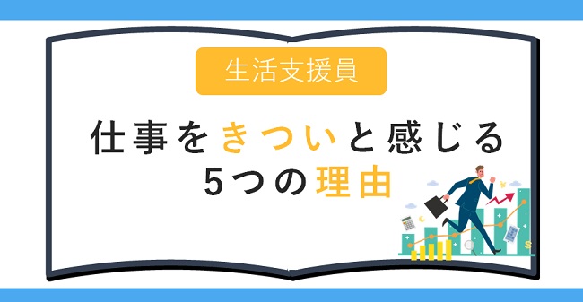 生活支援員の仕事がきついと感じる5つの理由