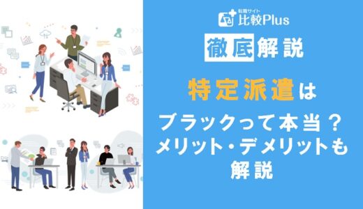 特定派遣はブラック？やめとけと言われる理由やメリット・デメリットを解説