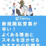 新規開拓営業が辛い!よくある理由とスキルを活かせるおすすめの転職先を紹介