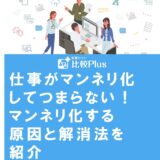 仕事がマンネリ化してつまらない！マンネリ化する原因と解消法を紹介