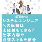 システムエンジニアへの転職は未経験もできる?仕事内容や必須スキルを紹介