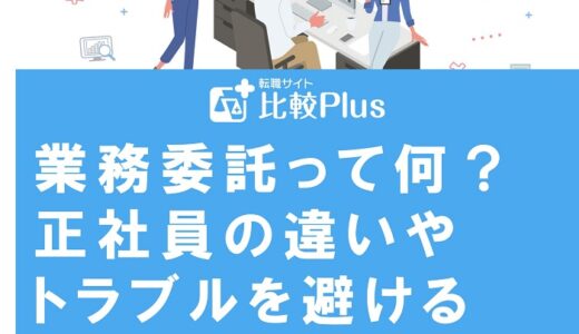 業務委託って何？正社員の違いやトラブルを避けるための契約の注意点を解説