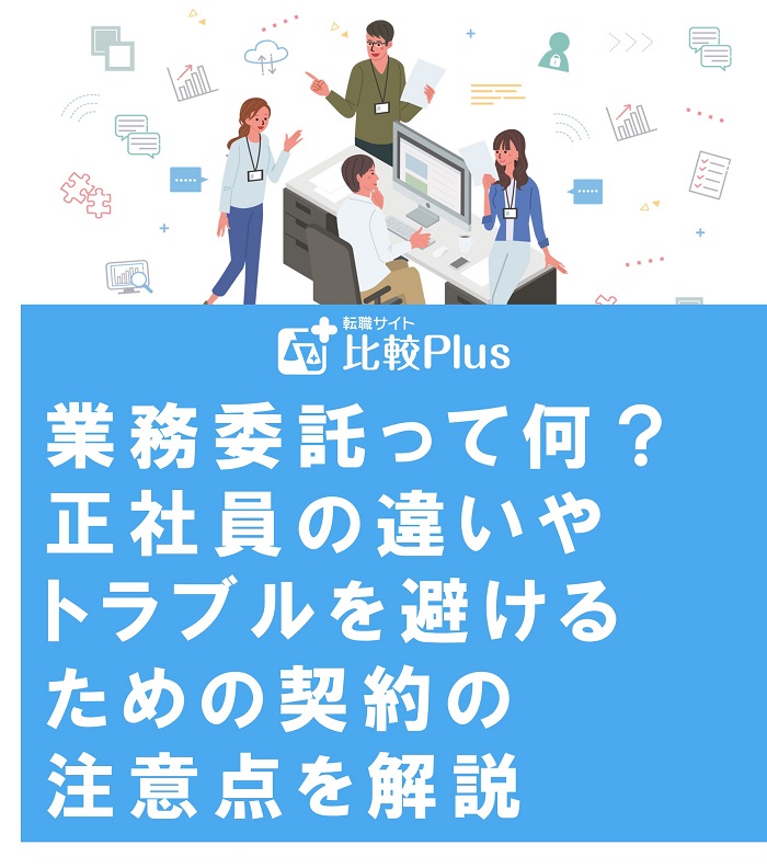 業務委託って何?正社員の違いやトラブルを避けるための契約の注意点を解説