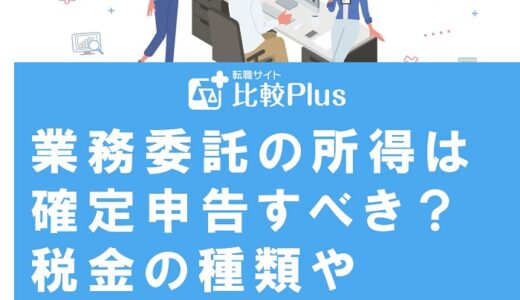 業務委託の所得は確定申告すべき？税金の種類や申請時の注意点を徹底解説