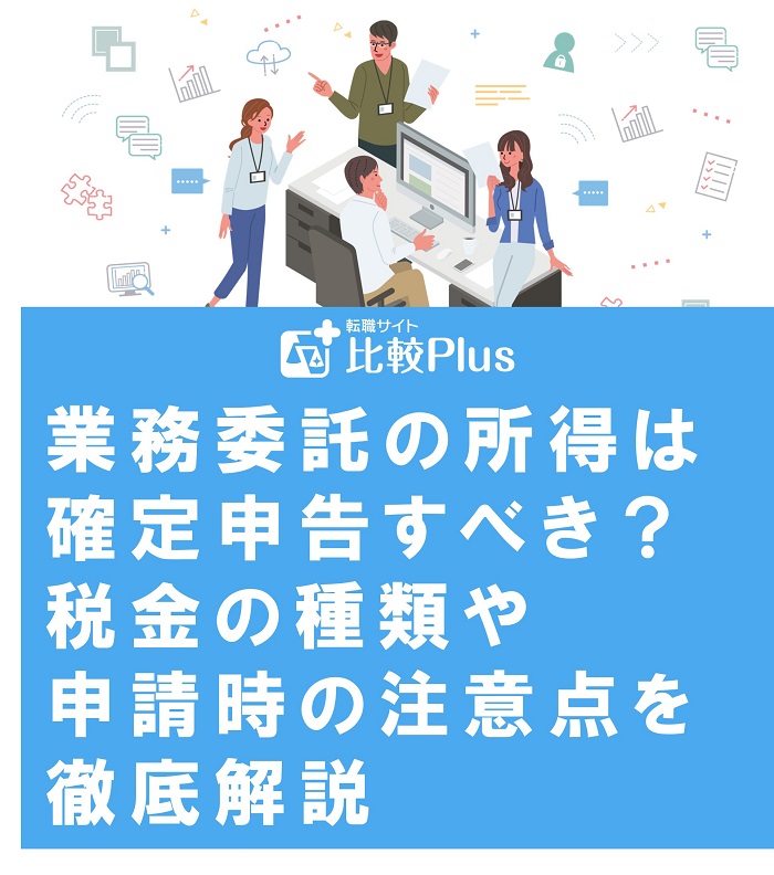 業務委託の所得は確定申告すべき?税金の種類や申請時の注意点を徹底解説