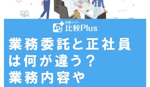 業務委託と正社員は何が違う？業務内容やメリット・デメリットを徹底解説！