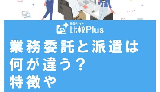 業務委託と派遣は何が違う？特徴やメリット・デメリットを徹底解説！