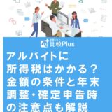 アルバイトに所得税はかかる?金額の条件と年末調整・確定申告時の注意点も解説