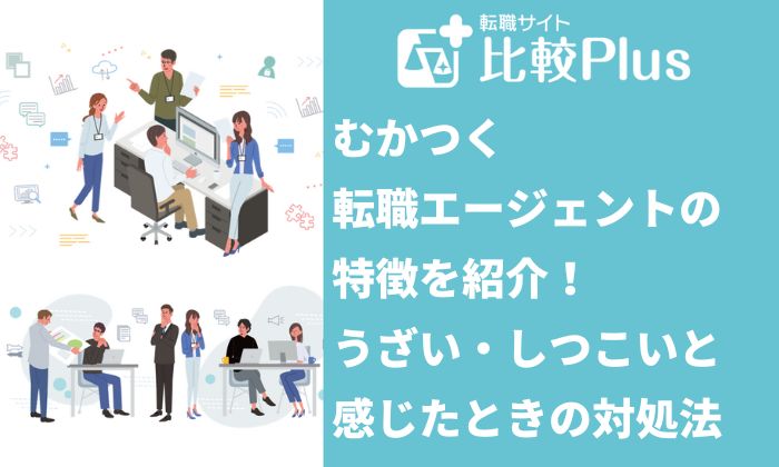 むかつく転職エージェントが担当に！うざい・しつこいと感じた時の対処法を伝授します