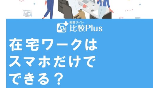 在宅ワークはスマホだけでできる？仕事探しのポイントや注意点を紹介