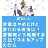営業はやめとけと言われる理由は?営業職から転職する方法やスキルアップの仕方
