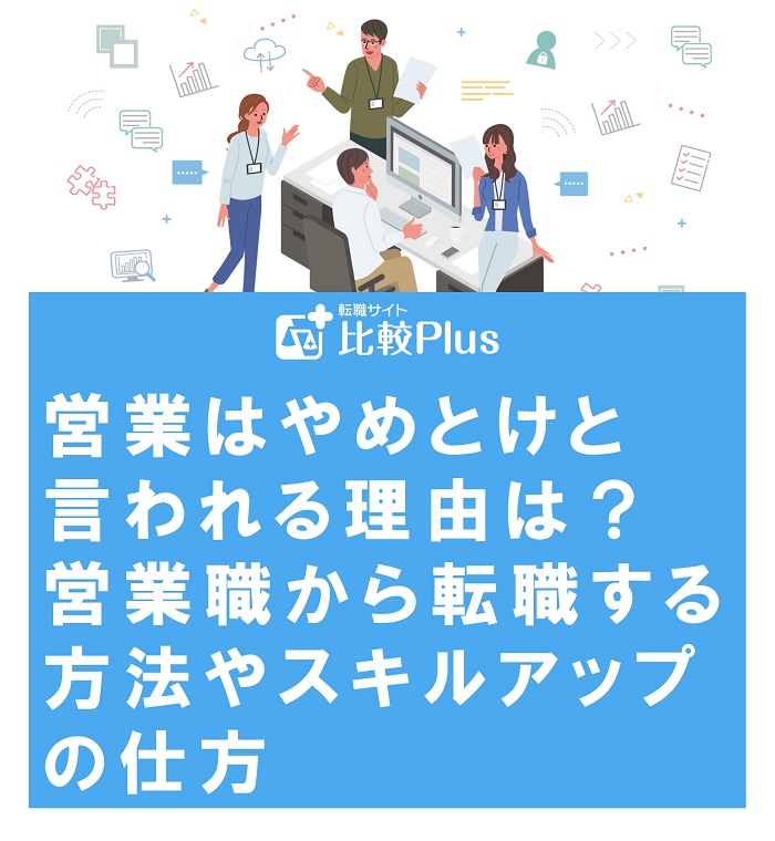 営業はやめとけと言われる理由は?営業職から転職する方法やスキルアップの仕方