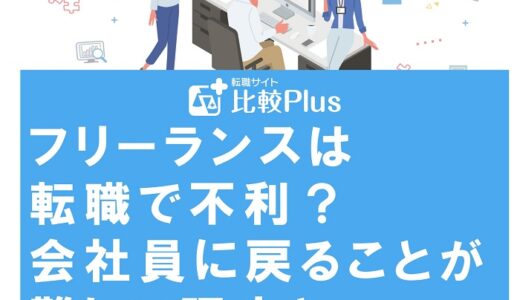 フリーランスは転職で不利？会社員に戻ることが難しい理由と解決策を紹介