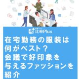 在宅勤務の服装は何がベスト？会議で好印象を与えるファッションを紹介