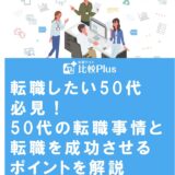転職したい50代必見!50代の転職事情と転職を成功させるポイントを解説